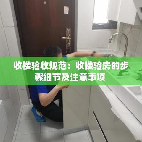 收楼验收规范：收楼验房的步骤细节及注意事项 