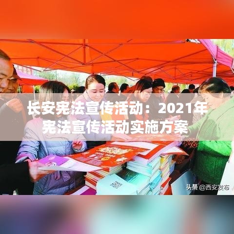 长安宪法宣传活动：2021年宪法宣传活动实施方案 