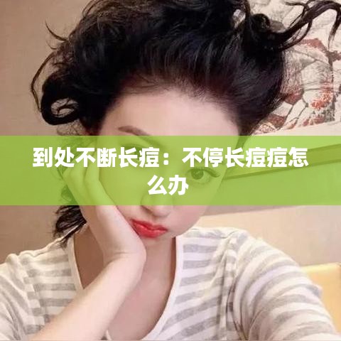 到处不断长痘：不停长痘痘怎么办 