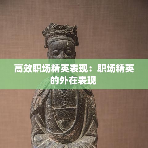 高效职场精英表现：职场精英的外在表现 
