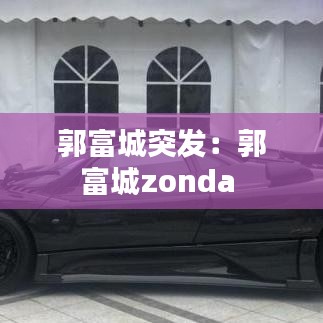 郭富城突发：郭富城zonda 