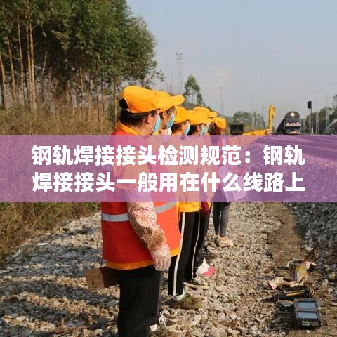 钢轨焊接接头检测规范：钢轨焊接接头一般用在什么线路上 