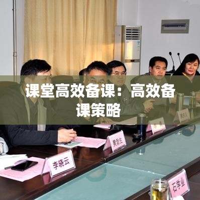 课堂高效备课：高效备课策略 