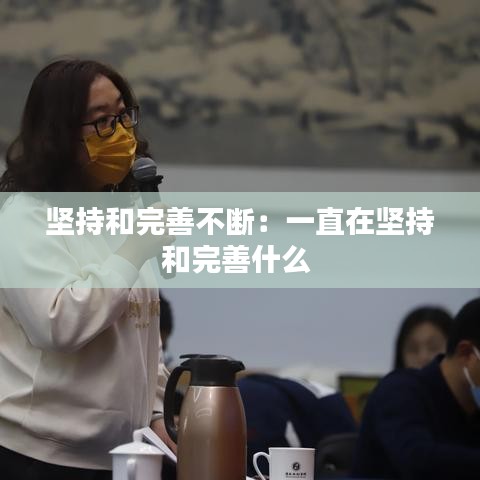 坚持和完善不断：一直在坚持和完善什么 