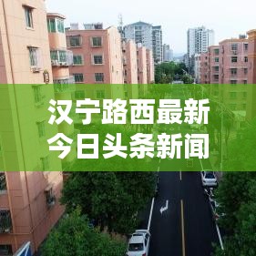 汉宁路西最新今日头条新闻速递