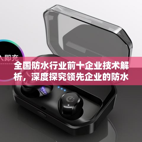 全国防水行业前十企业技术解析，深度探究领先企业的防水技术实力
