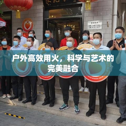 户外高效用火，科学与艺术的完美融合