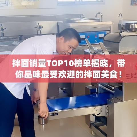 拌面销量TOP10榜单揭晓，带你品味最受欢迎的拌面美食！