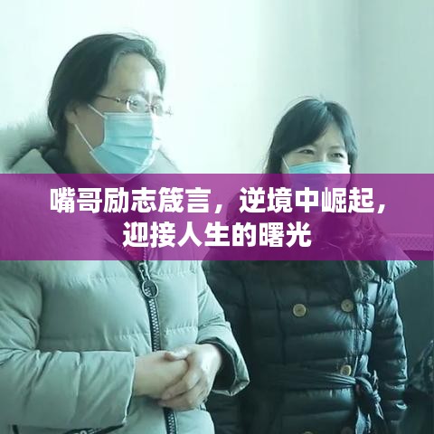 嘴哥励志箴言，逆境中崛起，迎接人生的曙光
