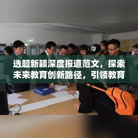 选题新颖深度报道范文，探索未来教育创新路径，引领教育发展新趋势