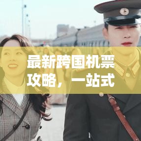 最新跨国机票攻略，一站式解决你的出行烦恼！