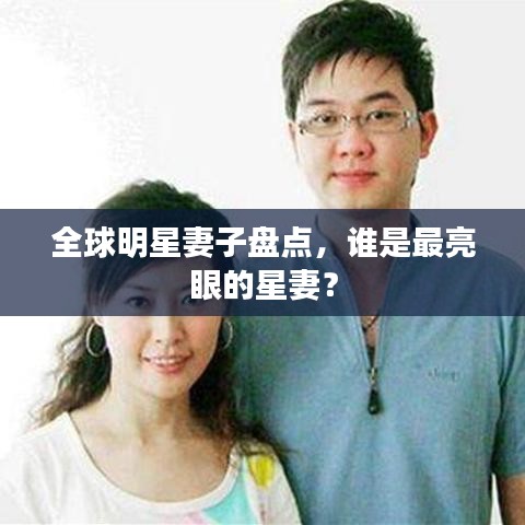 全球明星妻子盘点，谁是最亮眼的星妻？
