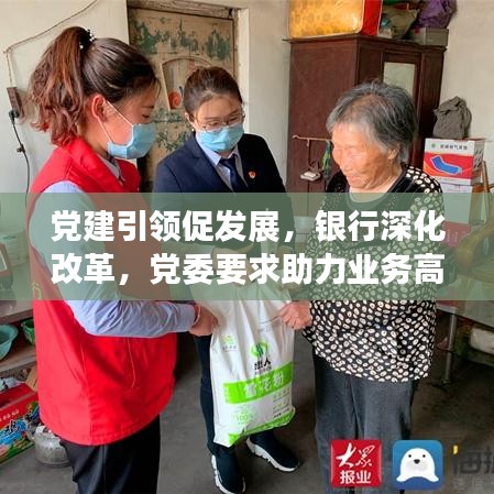 党建引领促发展，银行深化改革，党委要求助力业务高质量发展