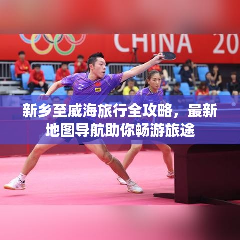 新乡至威海旅行全攻略，最新地图导航助你畅游旅途