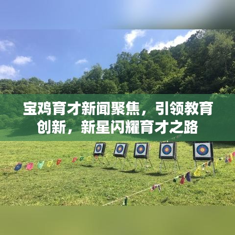 宝鸡育才新闻聚焦，引领教育创新，新星闪耀育才之路