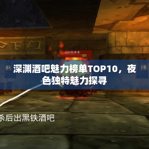 深渊酒吧魅力榜单TOP10，夜色独特魅力探寻