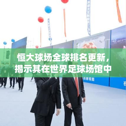 恒大球场全球排名更新，揭示其在世界足球场馆中的位置