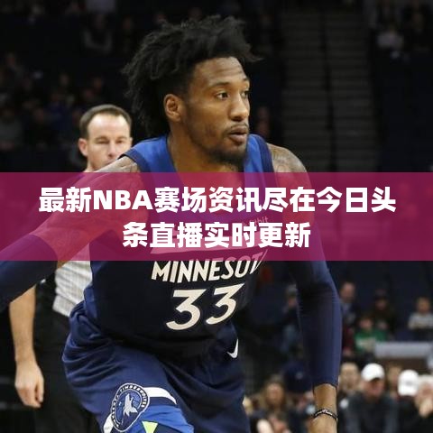 最新NBA赛场资讯尽在今日头条直播实时更新
