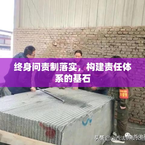 终身问责制落实，构建责任体系的基石