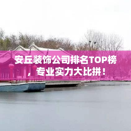 安丘装饰公司排名TOP榜，专业实力大比拼！