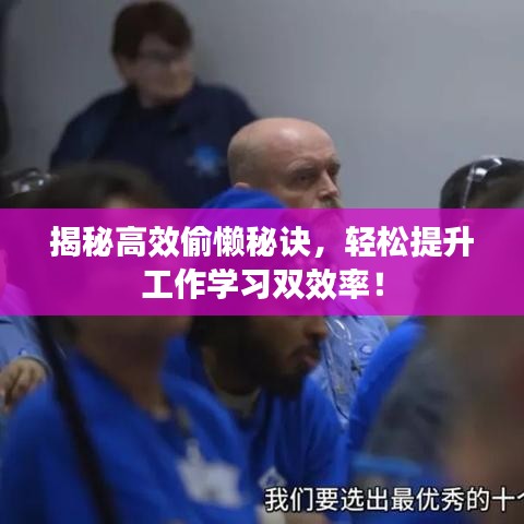 揭秘高效偷懒秘诀，轻松提升工作学习双效率！