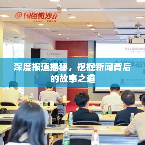 深度报道揭秘，挖掘新闻背后的故事之道