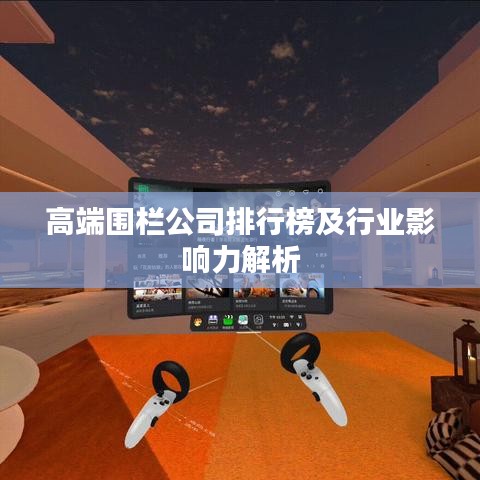 高端围栏公司排行榜及行业影响力解析