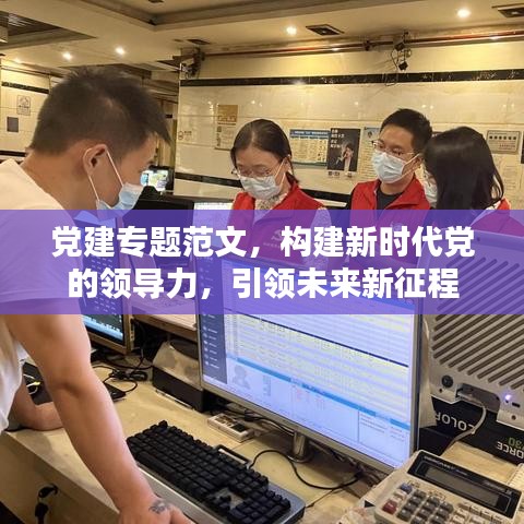 党建专题范文，构建新时代党的领导力，引领未来新征程