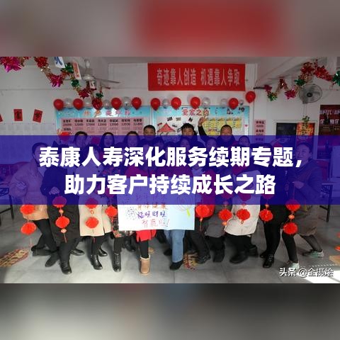 泰康人寿深化服务续期专题，助力客户持续成长之路