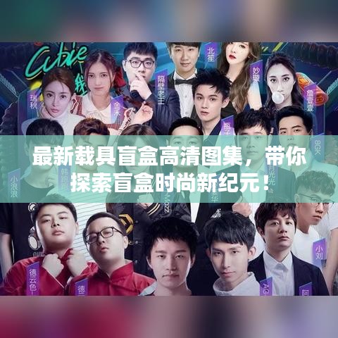 最新载具盲盒高清图集，带你探索盲盒时尚新纪元！