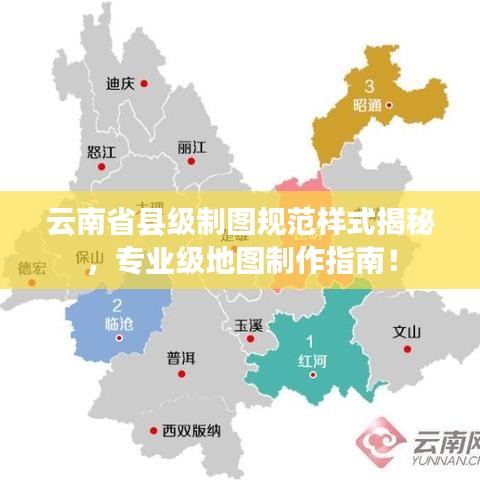 云南省县级制图规范样式揭秘，专业级地图制作指南！