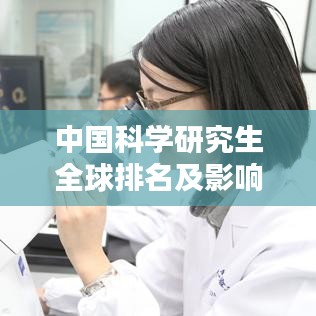 中国科学研究生全球排名及影响力解析