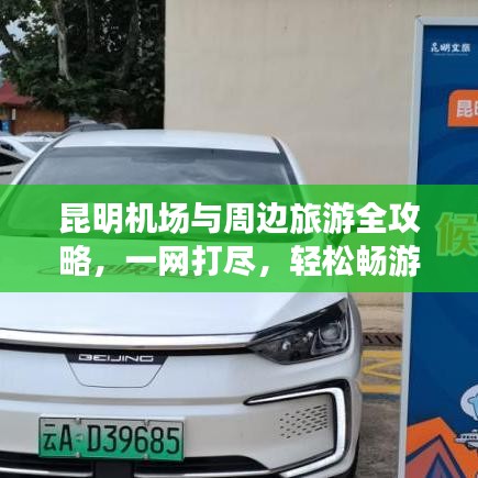 昆明机场与周边旅游全攻略，一网打尽，轻松畅游！