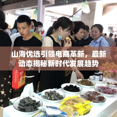 山海优选引领电商革新，最新动态揭秘新时代发展趋势