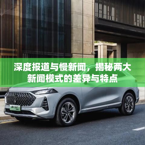 深度报道与慢新闻，揭秘两大新闻模式的差异与特点
