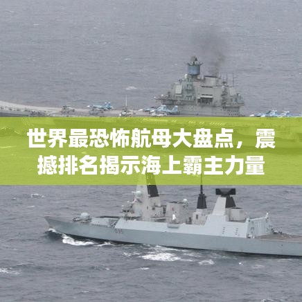世界最恐怖航母大盘点，震撼排名揭示海上霸主力量！
