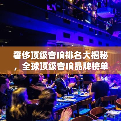 奢侈顶级音响排名大揭秘，全球顶级音响品牌榜单来袭！