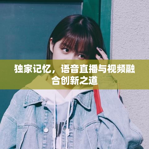独家记忆，语音直播与视频融合创新之道