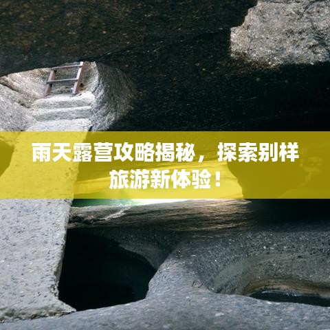 雨天露营攻略揭秘，探索别样旅游新体验！