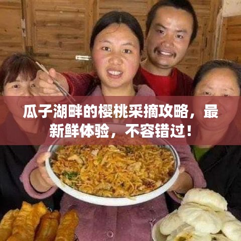 瓜子湖畔的樱桃采摘攻略，最新鲜体验，不容错过！