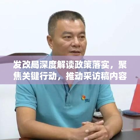 发改局深度解读政策落实，聚焦关键行动，推动采访稿内容落地生根