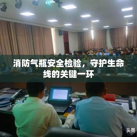 消防气瓶安全检验，守护生命线的关键一环