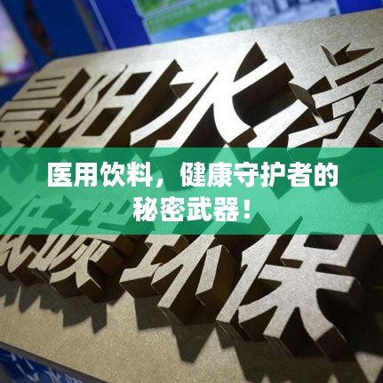 医用饮料，健康守护者的秘密武器！