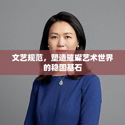 文艺规范，塑造璀璨艺术世界的稳固基石
