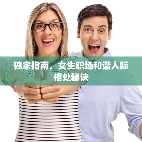 独家指南，女生职场和谐人际相处秘诀