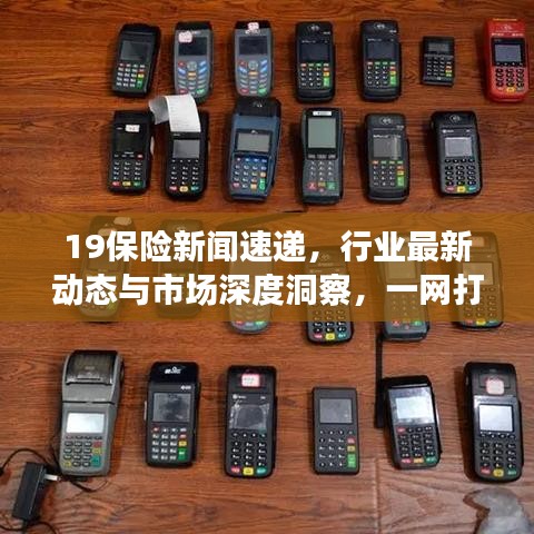 19保险新闻速递，行业最新动态与市场深度洞察，一网打尽！