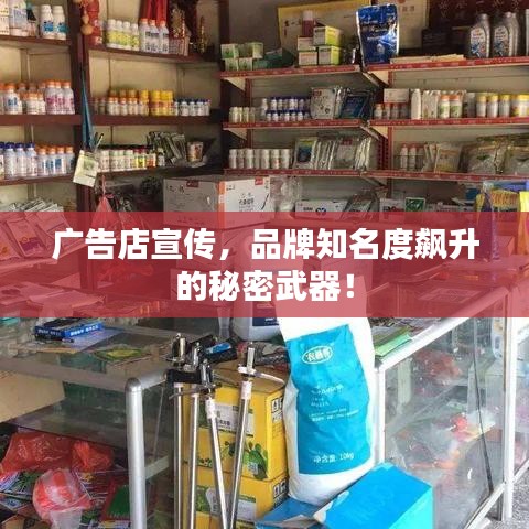 广告店宣传，品牌知名度飙升的秘密武器！
