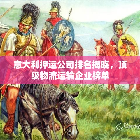 意大利押运公司排名揭晓，顶级物流运输企业榜单
