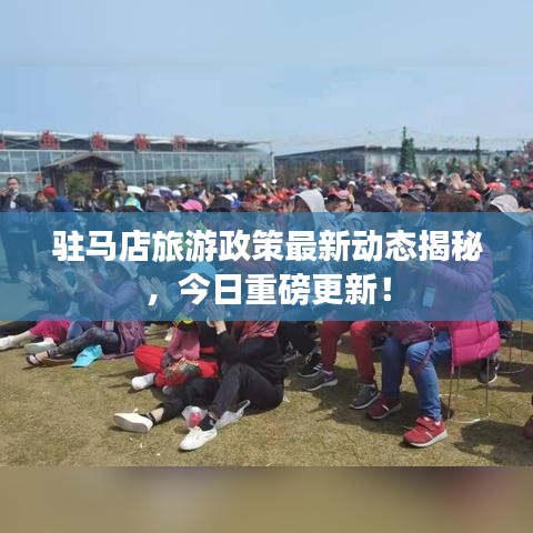 驻马店旅游政策最新动态揭秘，今日重磅更新！