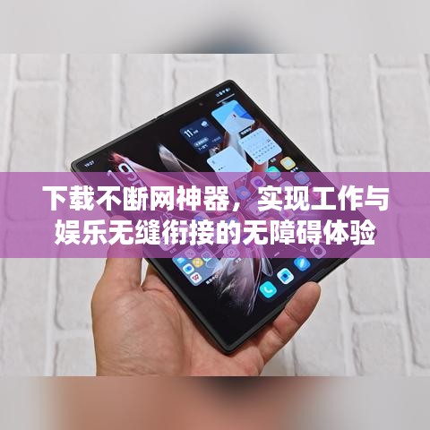 下载不断网神器，实现工作与娱乐无缝衔接的无障碍体验